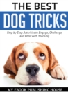 Image for The Best Dog Tricks. Step by Step Activities to Engage, Challenge, and Bond with Your Dog