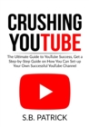 Image for Crushing YouTube : The Ultimate Guide to Youtube Success, Get a Step-by-Step Guide on How You Can Set-up Your Own Successful Youtube Channel