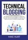 Image for Technical Blogging : The Ultimate Guide To Blogging for Beginners, Learn the Secrets and Strategies on How You Can Build and Launch Profitable Autopilot Blogs