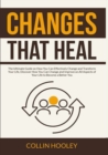 Image for Changes that Heal : The Ultimate Guide on How You Can Effectively Change and Transform Your Life, Discover How You Can Change and Improve on All Aspects of Your Life to Become a Better You