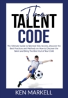Image for The Talent Code : The Ultimate Guide to Talented Kids Secrets, Discover the Best Practices and Methods on How to Discover the Talent and Bring The Best Out of Your Child