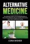 Image for Alternative Medicine : : The Ultimate Guide to the Healing Benefits of Alternative Medicine, Discover All the Information About Non-Traditional Healing