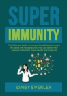 Image for Super Immunity : The Ultimate Guide to Immune Food Solutions, Learn All About the Food and Diet That Can Boost Your Immune System for Good Health and Long Life