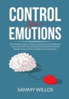 Image for Control Your Emotions : The Essential Guide to Mastering Your Emotions, Learn Powerful Strategies to Manage Your Emotions and Eliminate Anxiety
