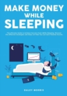 Image for Make Money While Sleeping : The Ultimate Guide to Achieve Success Even While Sleeping, Discover the Effective Strategies and Ways on How You Can Earn Passive Income