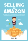 Image for Selling On Amazon : The Essential Guide to Amazon Sales Secrets, Learn About Effective Techniques and Strategies to Achieve Selling Success on Amazon