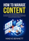 Image for How to Manage Content : The Ultimate Guide to Successful Content Marketing, Learn the Tricks on How to Create and Distribute Content That is Guaranteed to Build an Audience