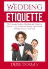 Image for Wedding Etiquette : The Ultimate Guide to Weddings and Etiquette, Discover How to Plan and Manage a Memorable Wedding Event of Your Life