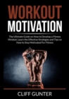 Image for Workout Motivation : The Ultimate Guide on How to Develop a Fitness Mindset, Learn the Effective Strategies and Tips on How to Stay Motivated For Fitness