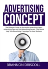 Image for The Advertising Concept : The Ultimate Guide on Successful Advertising, Learn Advertising Tips and Paid Advertising Secrets That Would Help Your Advertising Campaigns for Your Business