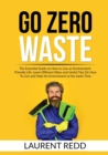 Image for Go Zero Waste : The Essential Guide on How to Live an Environment-Friendly Life, Learn Different Ways and Useful Tips On How To Live and Help the Environment at the Same Time