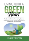Image for Living with a Green Heart : The Essential Guide to Green Living, Discover Helpful Ideas on How You Can Practice Greener Living to Help The Environment