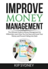 Image for Improve Money Management : The Ultimate Guide to Money Management for Millenials, Learn How You Can Save and Invest Your Money and Prevent Falling Into Debt