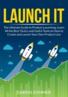 Image for Launch It : The Ultimate Guide to Product Launching, Learn All the Best Tactics and Useful Tools on How to Create and Launch Your Own Product Line