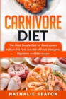 Image for Carnivore Diet : The Most Simple Diet For Meat Lovers To Burn Fat Fast, Get Rid Of Food Allergens, Digestion And Skin Issues