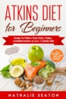 Image for Atkins Diet for Beginners : Easier to Follow than Keto, Paleo, Mediterranean or Low-Calorie Diet to Lose Up To 30 Pounds In 30 Days and Keep It Off with Simple 21 Day Meal Plans and 80 Low Carb Recipe