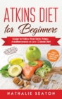 Image for Atkins Diet for Beginners : Easier to Follow than Keto, Paleo, Mediterranean or Low-Calorie Diet