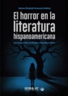 Image for El horror en la literatura hispanoamericana : Una lectura critica de Enriquez, Schweblin y Colanzi
