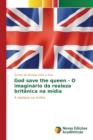 Image for God save the queen - O imaginario da realeza britanica na midia