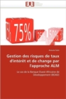 Image for Gestion Des Risques de Taux d&#39;&#39;int r t Et de Change Par l&#39;&#39;approche Alm