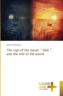 Image for The sign of the beast, &#39;&#39; 666 &#39;&#39;, and the end of the world