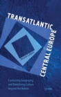 Image for Transatlantic Central Europe: Contesting Geography and Redifining Culture Beyond the Nation