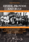 Image for Divide, Provide and Rule: An Integrative History of Poverty Policy, Social Reform, and Social Policy in Hungary Under the Habsburg Monarchy