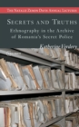 Image for Secrets and Truths : Ethnography in the Archive of Romania&#39;s Secret Police