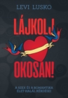 Image for Lajkolj Okosan: A Szex Es a Romantika Elet-Halal Kerdesei