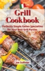 Image for Grill Cookbook : Perfectly Simple Italian Specialties for Your Best Grill Parties