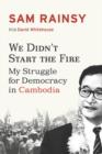 Image for We Didn&#39;t Start the Fire : My Struggle for Democracy in Cambodia