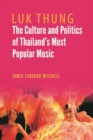 Image for Luk thung  : the culture and politics of Thailand&#39;s most popular music
