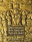 Image for Decoding southeast Asian art  : studies in honor of Piriya Krairiksh