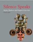 Image for Silence speaks  : masks, shadows and puppets from Asia