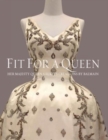 Image for Fit for a queen  : Her Majesty Queen Sirikit&#39;s creations by Balmain 1960-1962