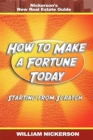 Image for How to Make a Fortune Today-Starting from Scratch: Nickerson&#39;s New Real Estate Guide