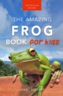 Image for Frogs The Amazing Frog Book for Kids: 100+ Amazing Frog Facts, Photos, Quiz &amp; More