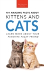 Image for 101 Amazing Facts About Kittens and Cats : Learn More About Your Favorite Fuzzy Friend