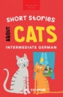 Image for Short Stories About Cats in Intermediate German : 15 Purr-fect Stories for German Learners (B1-B2 CEFR)