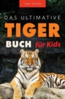 Image for Tiger Bucher Das Ultimative Tigerbuch fur Kids : 100+ erstaunliche Tiger-Fakten, Fotos, Quiz + mehr