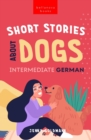 Image for Short Stories About Dogs in Intermediate German (B1-B2 CEFR) : 13 Paw-some Short Stories for German Learners