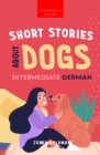 Image for Short Stories about Dogs in Intermediate German (B1-B2 CEFR): 13 Paw-some Short Stories for German Learners