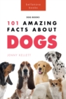 Image for Dogs: 101 Amazing Facts About Dogs: Learn More About Man&#39;s Best Friend