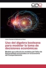Image for Uso del algebra booleana para modelar la toma de decisiones economicas