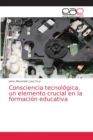 Image for Consciencia tecnologica, un elemento crucial en la formacion educativa