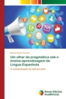 Image for Um olhar da pragmatica sob o ensino-aprendizagem de Lingua Espanhola