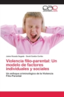 Image for Violencia filio-parental : Un modelo de factores individuales y sociales