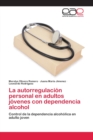 Image for La autorregulacion personal en adultos jovenes con dependencia alcohol