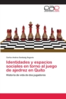 Image for Identidades y espacios sociales en torno al juego de ajedrez en Quito