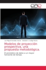 Image for Modelos de proyeccion prospectiva, una propuesta metodologica.